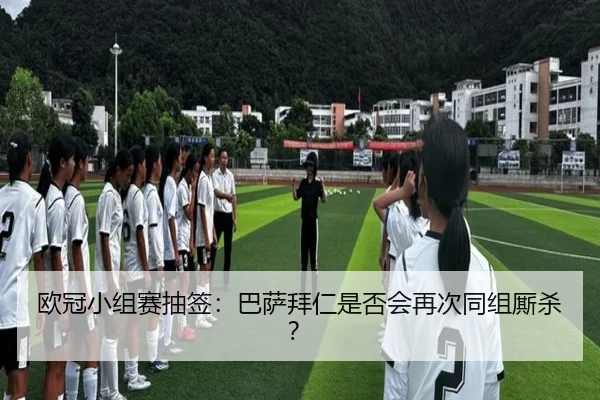 欧冠小组赛抽签：巴萨拜仁是否会再次同组厮杀？